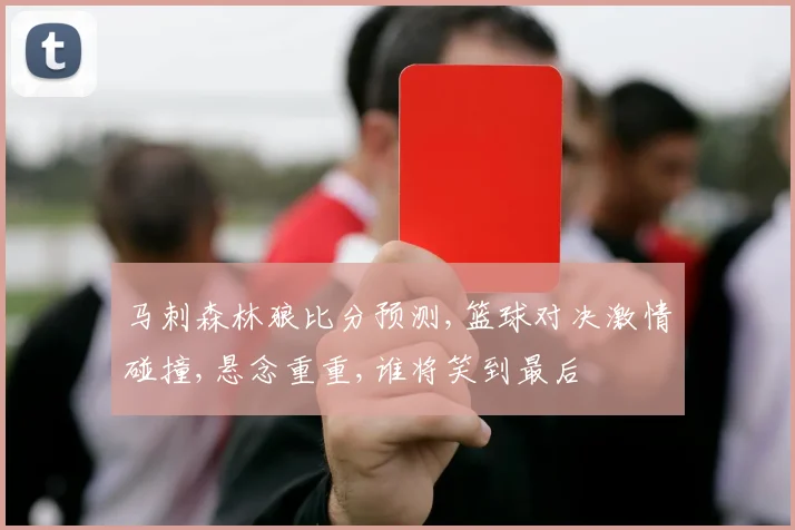 马刺森林狼比分预测,篮球对决激情碰撞,悬念重重,谁将笑到最后